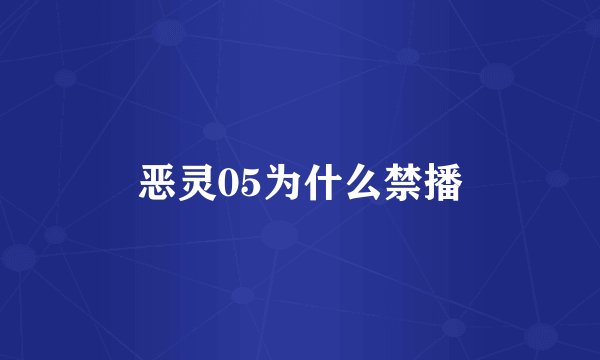 恶灵05为什么禁播