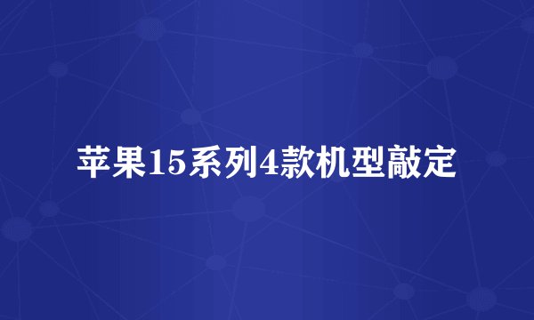 苹果15系列4款机型敲定
