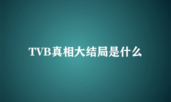 TVB真相大结局是什么
