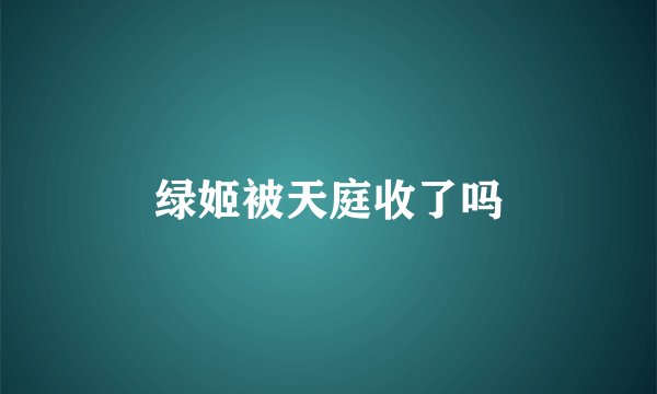 绿姬被天庭收了吗