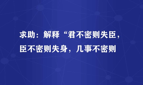 求助：解释“君不密则失臣，臣不密则失身，几事不密则