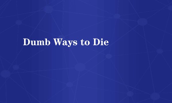 Dumb Ways to Die
