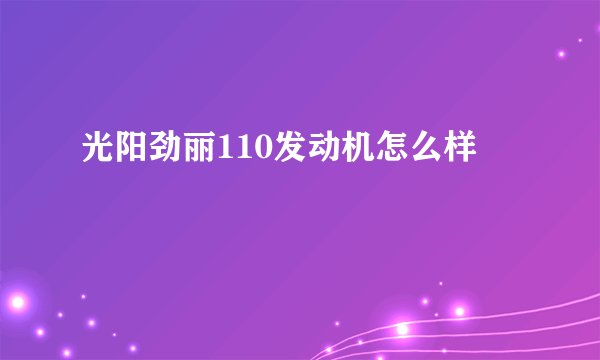 光阳劲丽110发动机怎么样