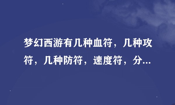 梦幻西游有几种血符，几种攻符，几种防符，速度符，分别叫什么，谢谢