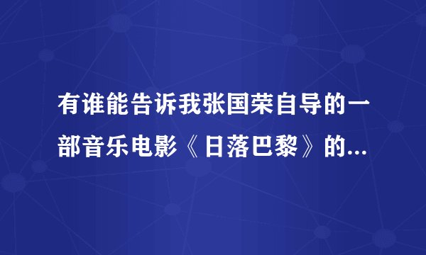 有谁能告诉我张国荣自导的一部音乐电影《日落巴黎》的主要影片内容吗？