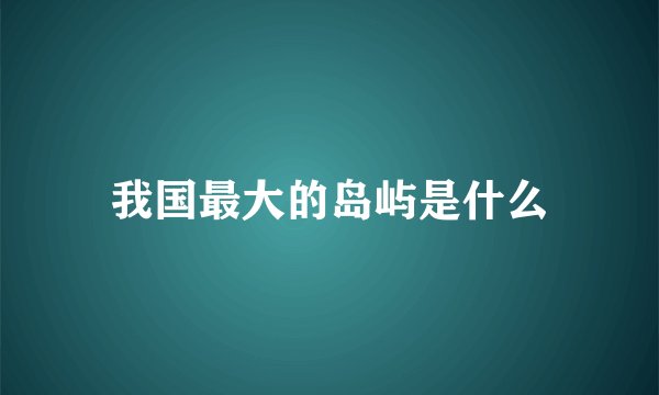 我国最大的岛屿是什么