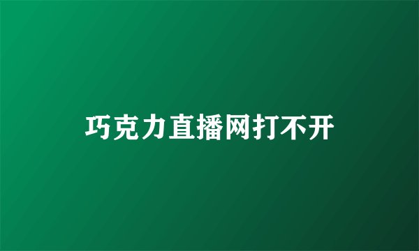 巧克力直播网打不开