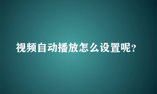 视频自动播放怎么设置呢？