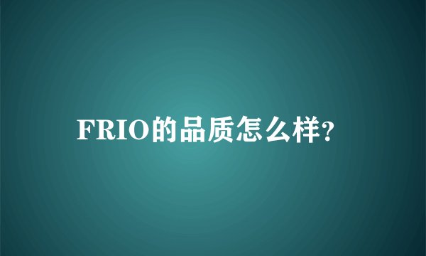 FRIO的品质怎么样？