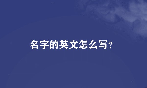 名字的英文怎么写？