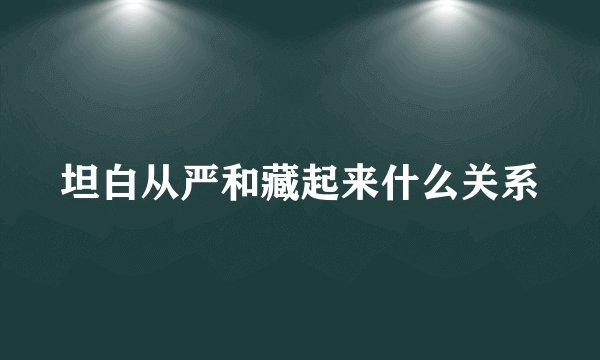 坦白从严和藏起来什么关系