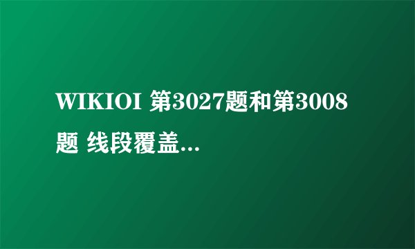 WIKIOI 第3027题和第3008题 线段覆盖2和加工生产调度