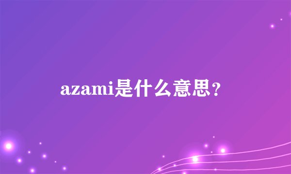 azami是什么意思？