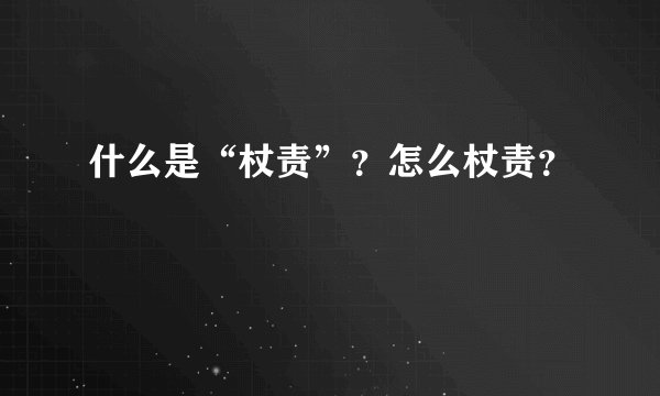 什么是“杖责”？怎么杖责？
