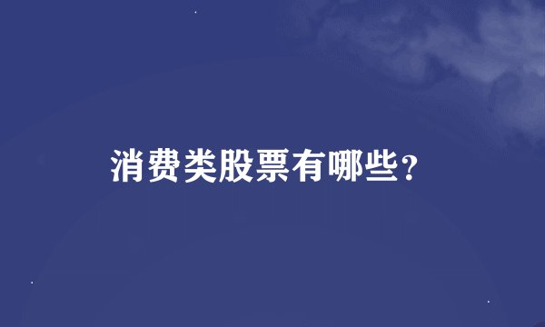 消费类股票有哪些？