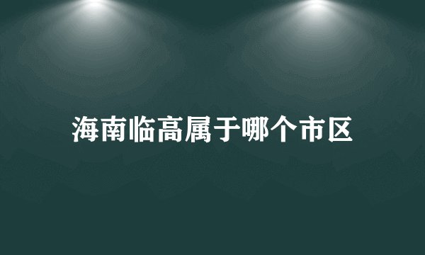 海南临高属于哪个市区