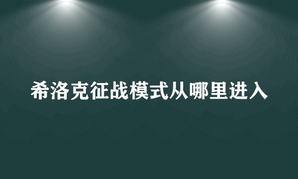希洛克征战模式从哪里进入
