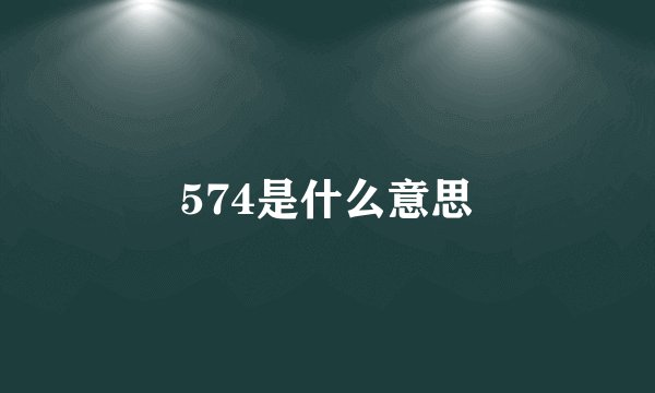 574是什么意思