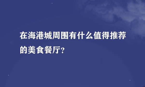 在海港城周围有什么值得推荐的美食餐厅？