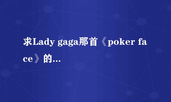 求Lady gaga那首《poker face》的谐音歌词！！