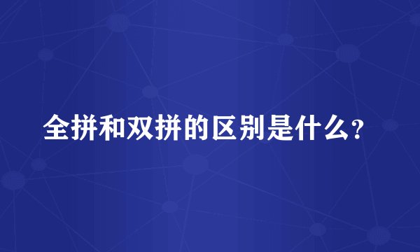 全拼和双拼的区别是什么？