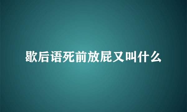 歇后语死前放屁又叫什么