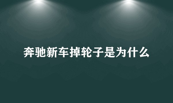 奔驰新车掉轮子是为什么