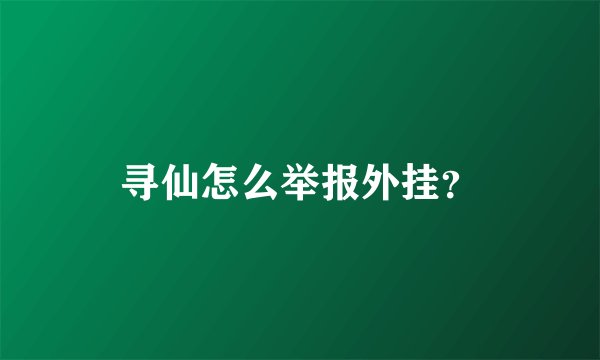 寻仙怎么举报外挂？