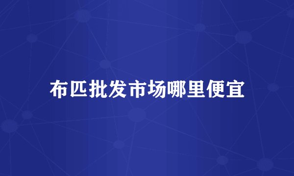 布匹批发市场哪里便宜