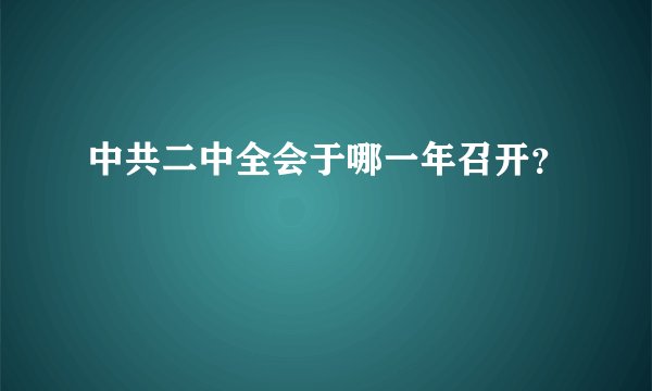 中共二中全会于哪一年召开？