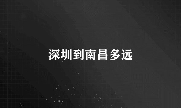 深圳到南昌多远