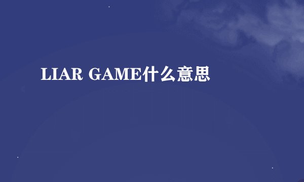LIAR GAME什么意思