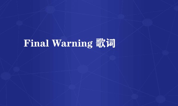 Final Warning 歌词