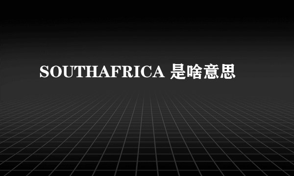 SOUTHAFRICA 是啥意思