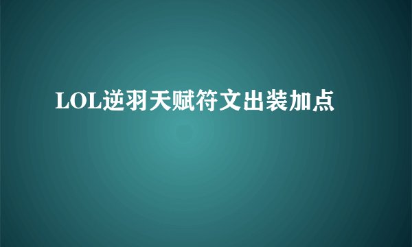 LOL逆羽天赋符文出装加点