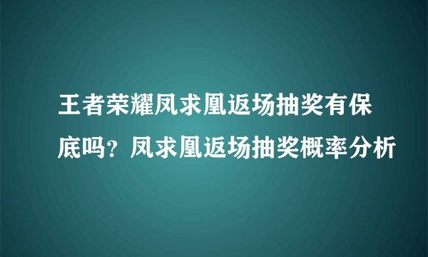 王者荣耀凤求凰返场抽奖有保底吗？凤求凰返场抽奖概率分析
