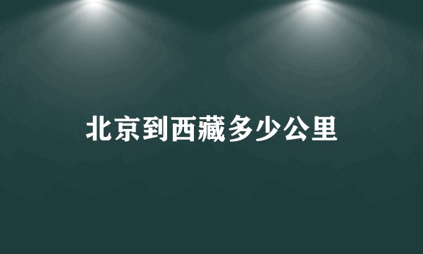北京到西藏多少公里