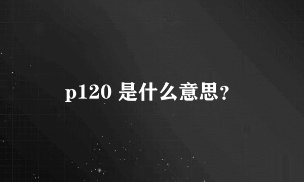 p120 是什么意思？