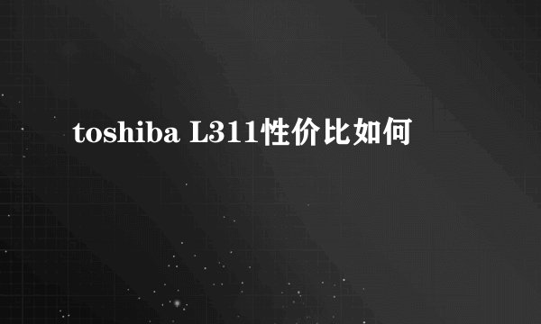 toshiba L311性价比如何