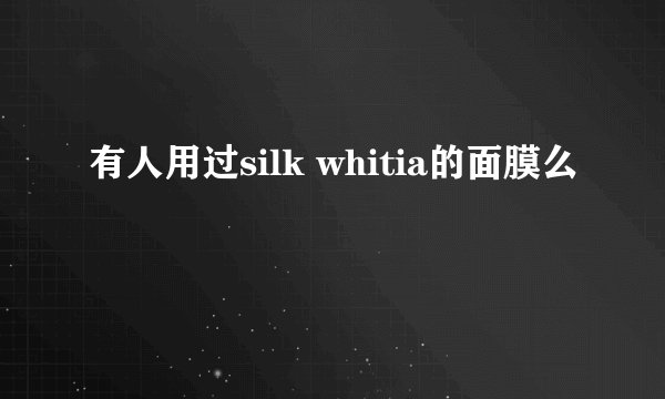 有人用过silk whitia的面膜么