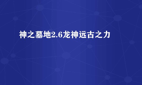 神之墓地2.6龙神远古之力