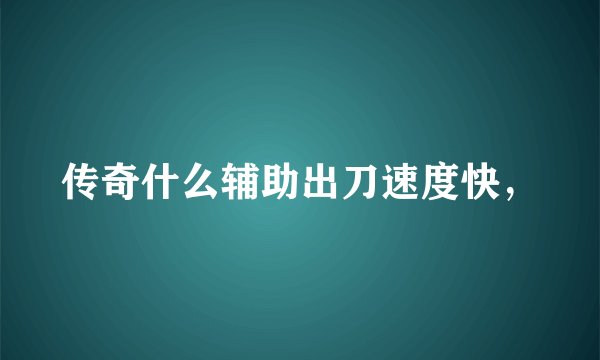 传奇什么辅助出刀速度快，
