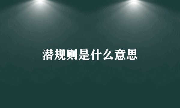 潜规则是什么意思