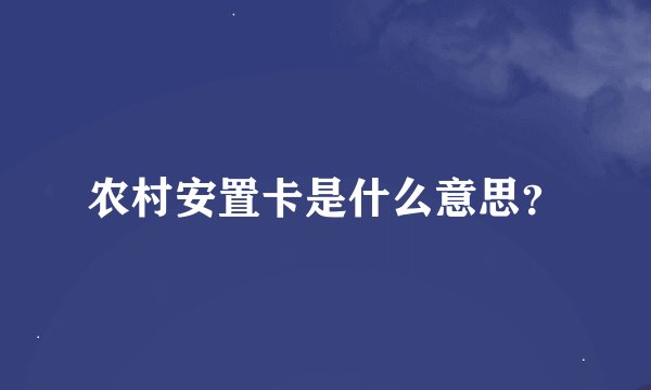 农村安置卡是什么意思？