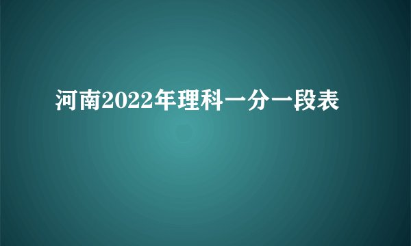 河南2022年理科一分一段表