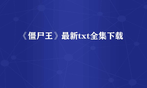 《僵尸王》最新txt全集下载