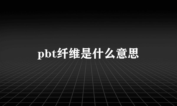 pbt纤维是什么意思