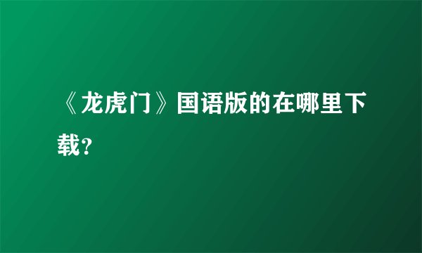 《龙虎门》国语版的在哪里下载？
