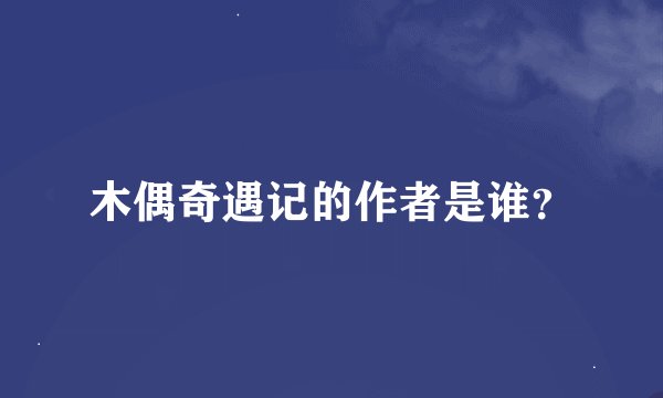 木偶奇遇记的作者是谁？