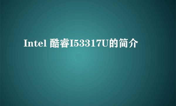 Intel 酷睿I53317U的简介